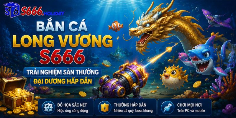 Bắn cá Long Vương S666 – Trải nghiệm săn thưởng đại dương hấp dẫn - playzen88