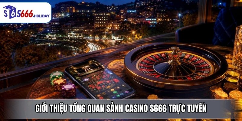 Casino S666 – Sảnh Game Trực Tuyến Đa Dạng, Đẳng Cấp - playzen88