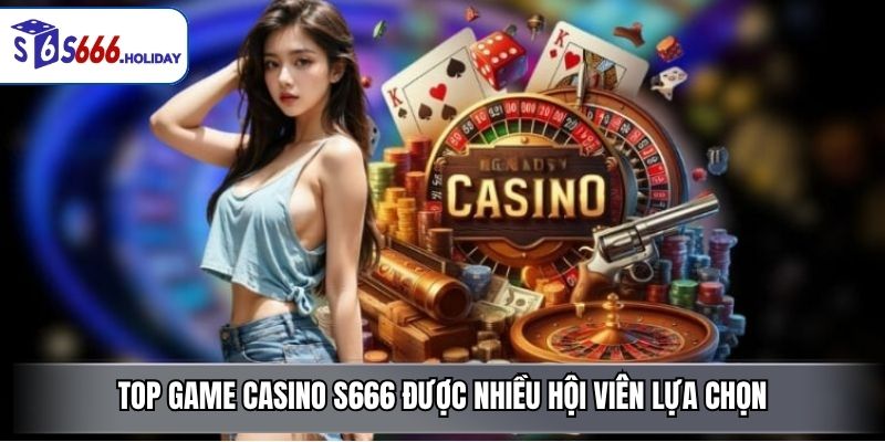Casino S666 – Sảnh Game Trực Tuyến Đa Dạng, Đẳng Cấp - playzen88