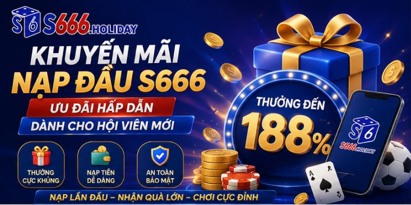 Khuyến Mãi Nạp Đầu S666 – Ưu Đãi Hấp Dẫn Dành Cho Hội Viên Mới - playzen88