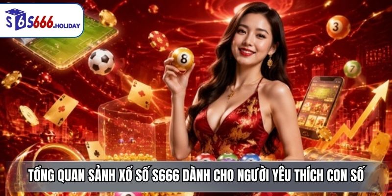 Xổ Số S666 – Sảnh Game May Mắn Minh Bạch, Đa Dạng Và Dễ Tham Gia - playzen88