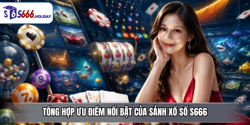 Xổ Số S666 – Sảnh Game May Mắn Minh Bạch, Đa Dạng Và Dễ Tham Gia - playzen88